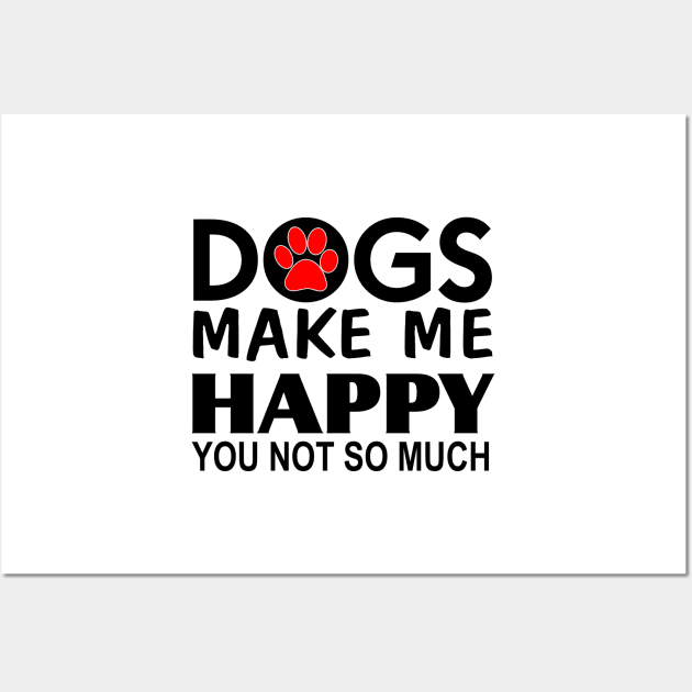 Dogs make me happy You Not so much Wall Art by Mas Design